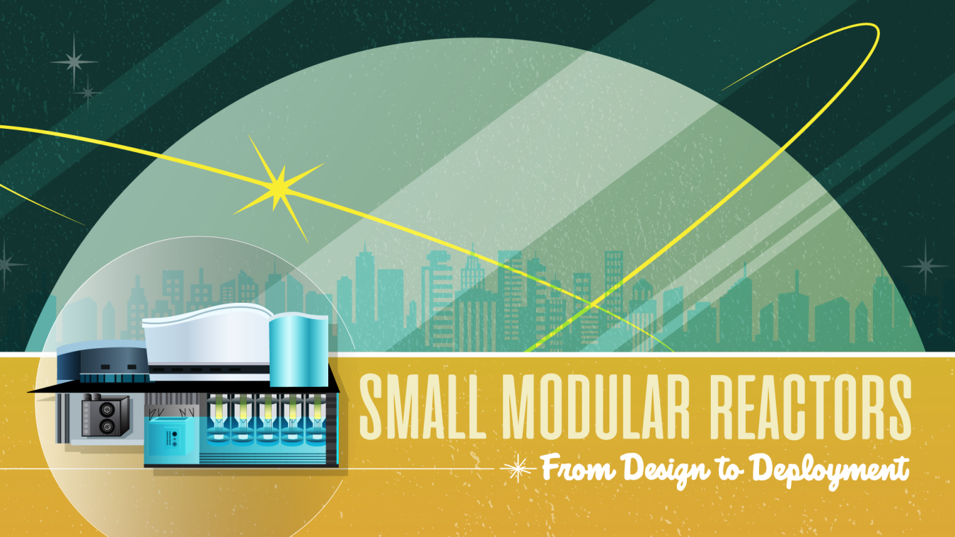 Graphic with diagram of an SMR with the words, "Small Modular Reactors: From Design to Deployment."