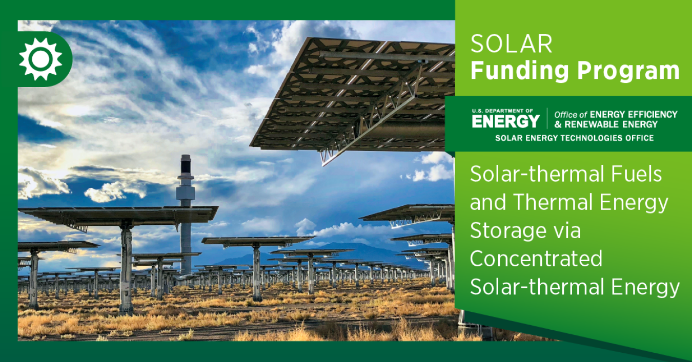 U.S. Department of Energy FY23 Solar-thermal Fuels and Thermal Energy Storage Via Concentrated Solar-thermal (CST) Energy funding program 